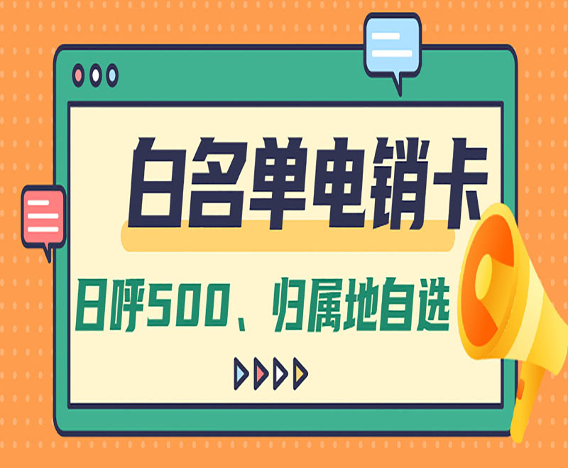 白名单电销卡日呼500、归属地自选